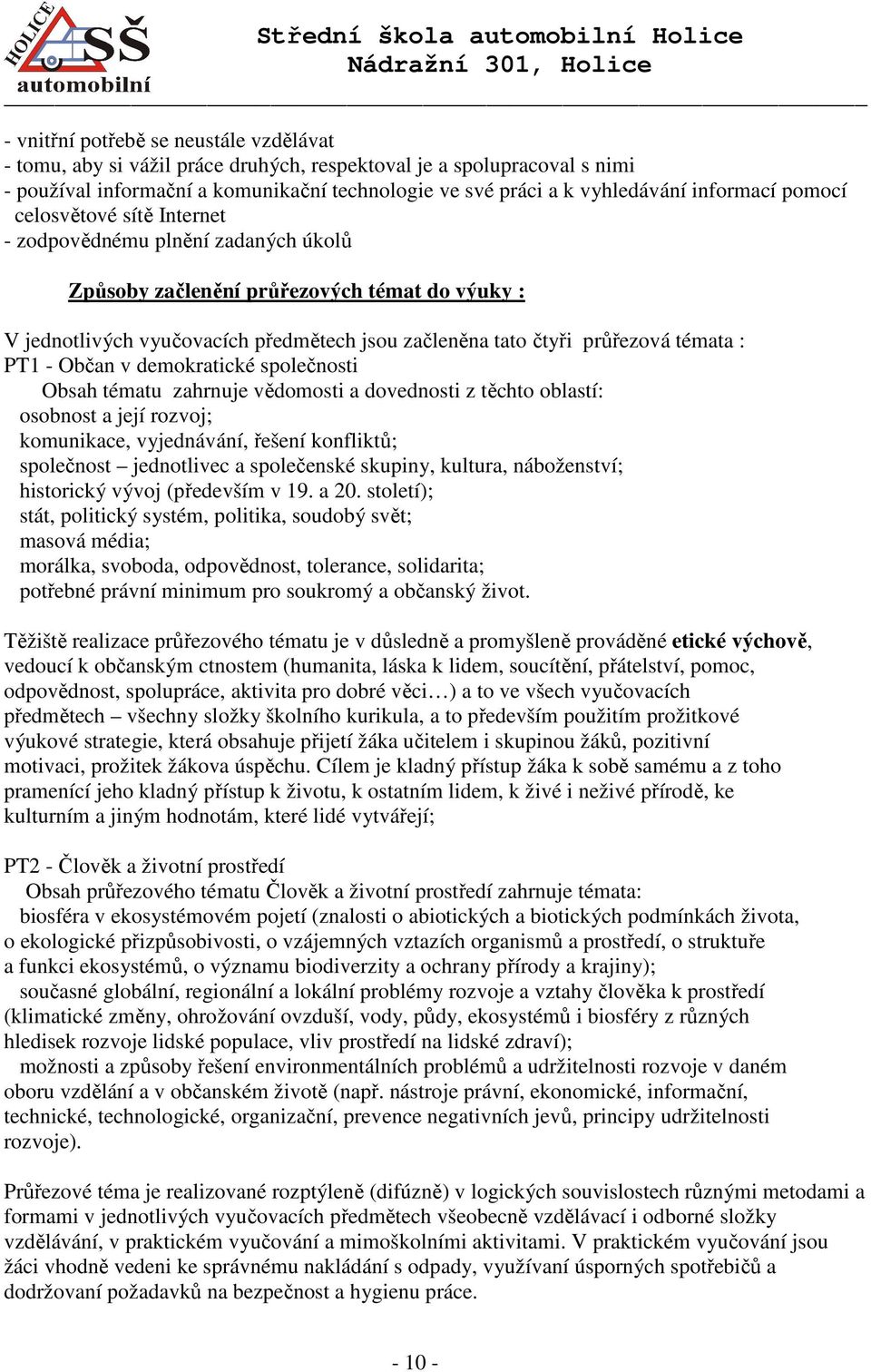 průřezová témata : PT1 - Občan v demokratické společnosti Obsah tématu zahrnuje vědomosti a dovednosti z těchto oblastí: osobnost a její rozvoj; komunikace, vyjednávání, řešení konfliktů; společnost