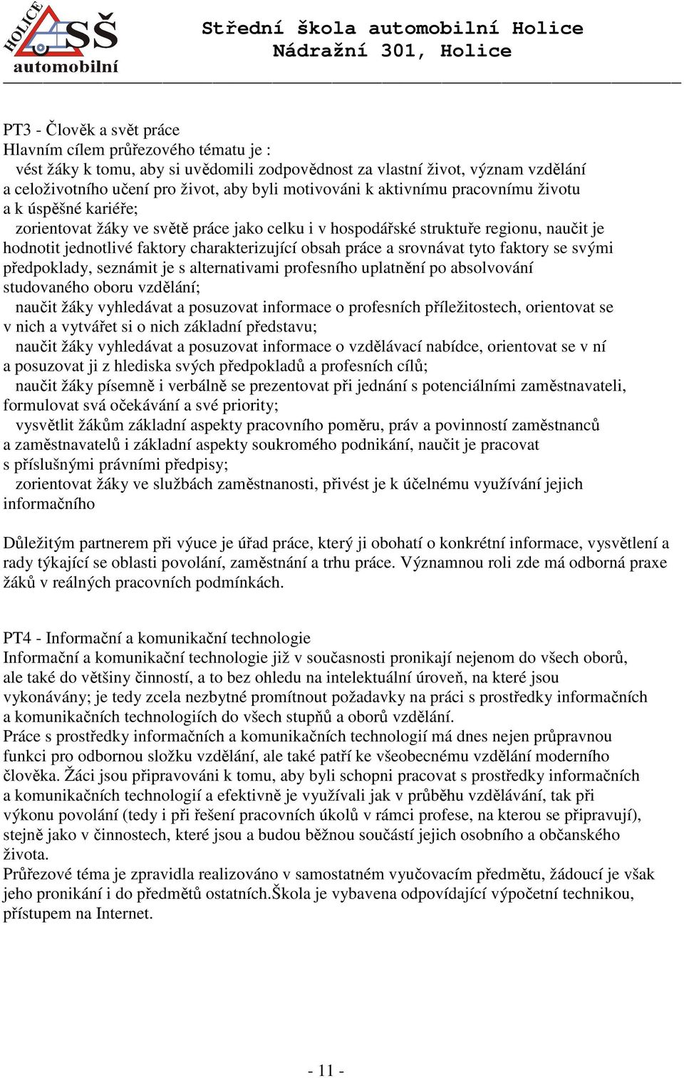 srovnávat tyto faktory se svými předpoklady, seznámit je s alternativami profesního uplatnění po absolvování studovaného oboru vzdělání; naučit žáky vyhledávat a posuzovat informace o profesních