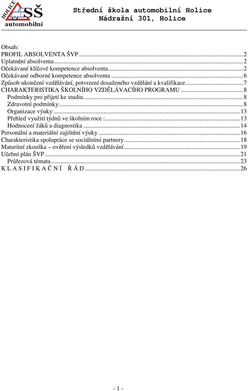 ..8 Zdravotní podmínky...8 Organizace výuky...13 Přehled využití týdnů ve školním roce :...13 Hodnocení žáků a diagnostika...14 Personální a materiální zajištění výuky.