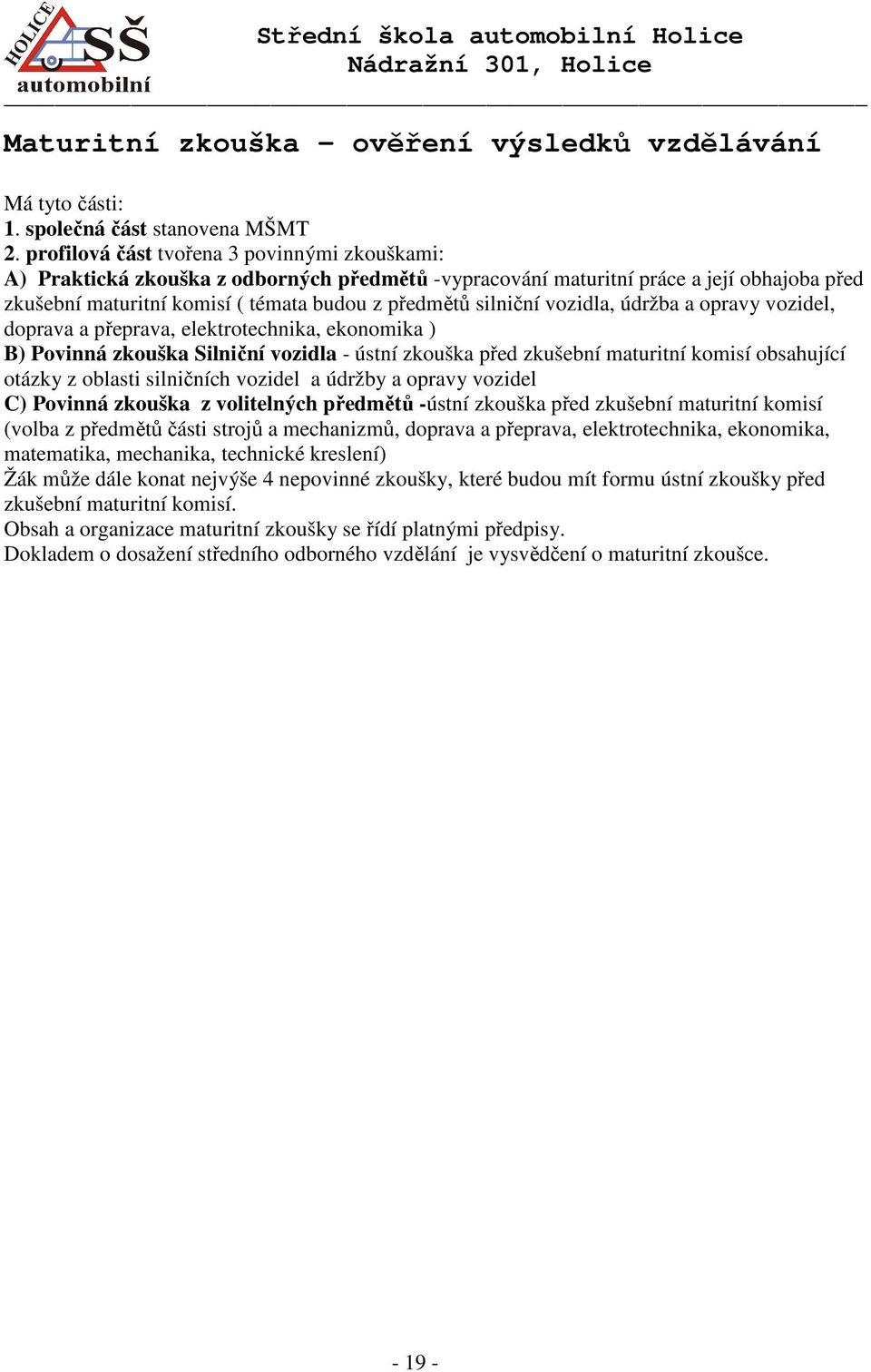 vozidla, údržba a opravy vozidel, doprava a přeprava, elektrotechnika, ekonomika ) B) Povinná zkouška Silniční vozidla - ústní zkouška před zkušební maturitní komisí obsahující otázky z oblasti