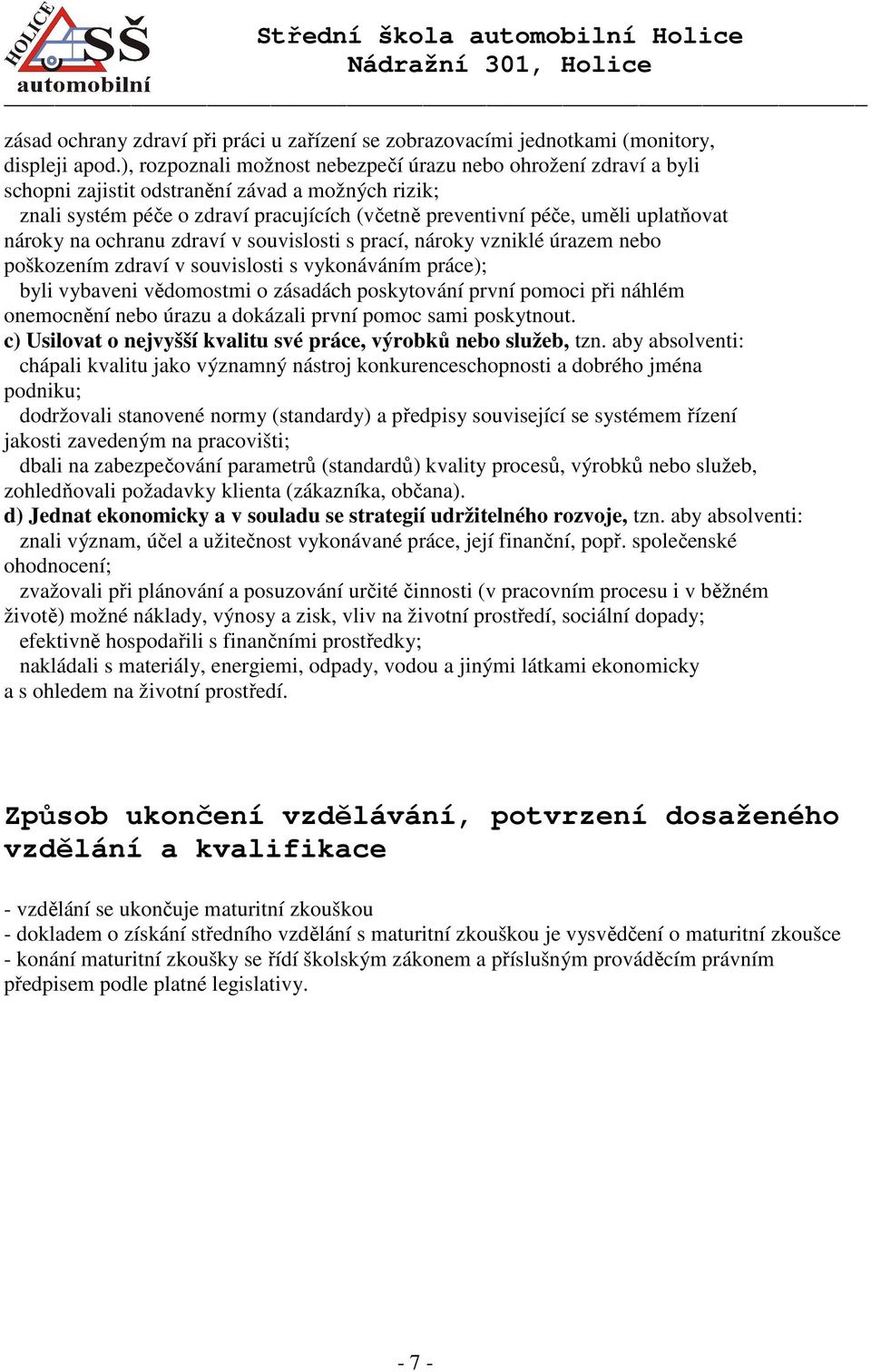 nároky na ochranu zdraví v souvislosti s prací, nároky vzniklé úrazem nebo poškozením zdraví v souvislosti s vykonáváním práce); byli vybaveni vědomostmi o zásadách poskytování první pomoci při