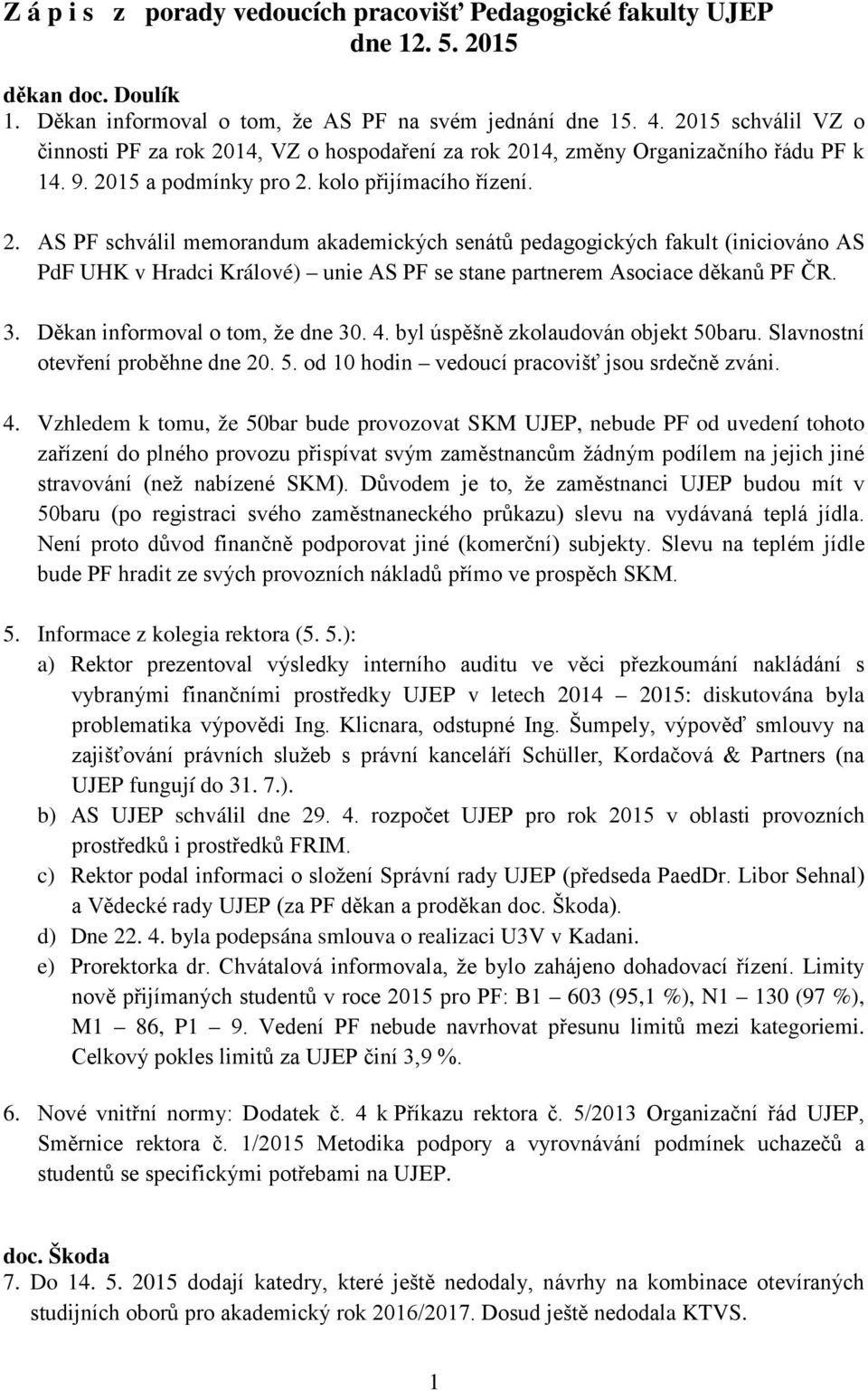 14, VZ o hospodaření za rok 2014, změny Organizačního řádu PF k 14. 9. 2015 a podmínky pro 2. kolo přijímacího řízení. 2. AS PF schválil memorandum akademických senátů pedagogických fakult (iniciováno AS PdF UHK v Hradci Králové) unie AS PF se stane partnerem Asociace děkanů PF ČR.