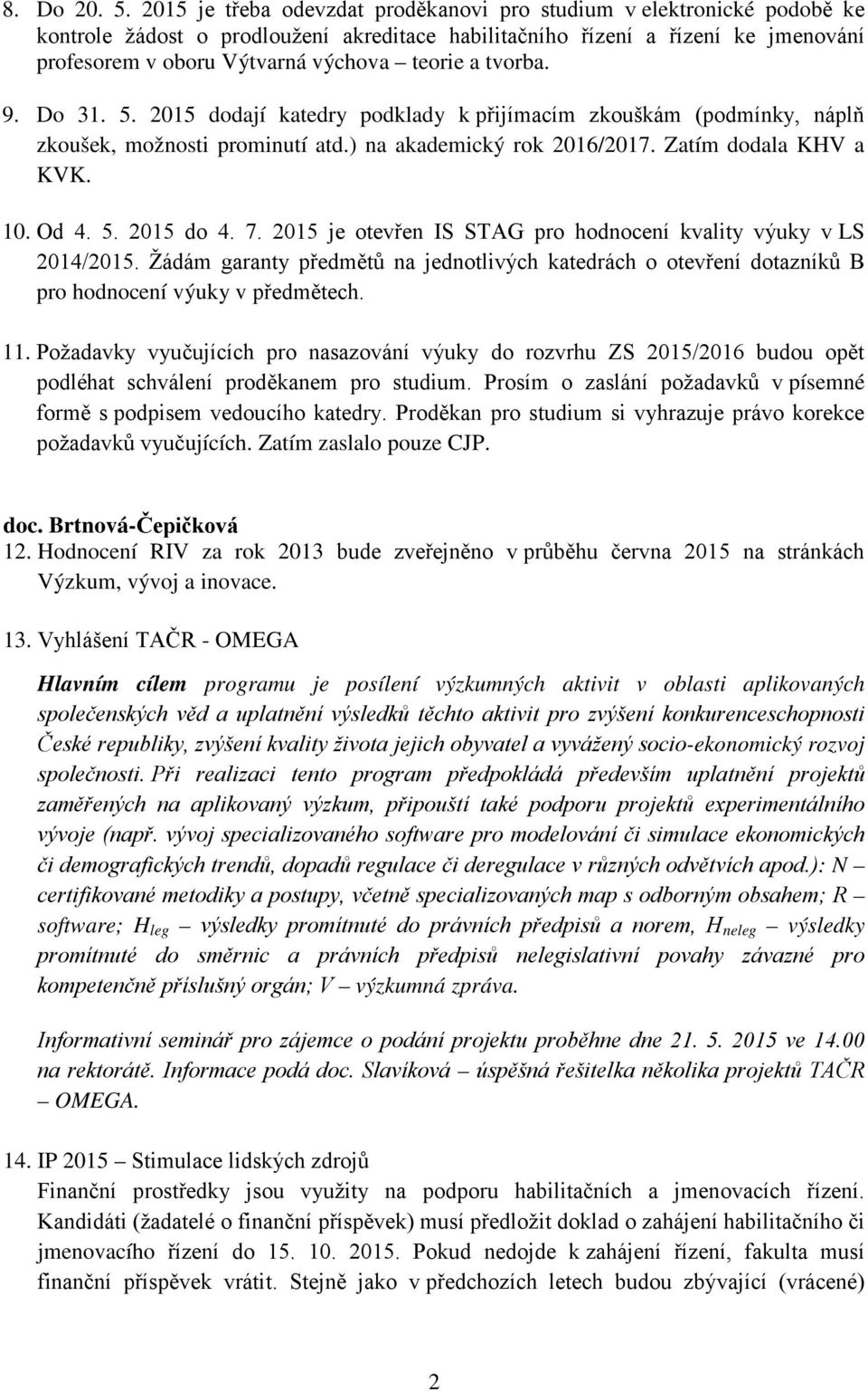 a tvorba. 9. Do 31. 5. 2015 dodají katedry podklady k přijímacím zkouškám (podmínky, náplň zkoušek, možnosti prominutí atd.) na akademický rok 2016/2017. Zatím dodala KHV a KVK. 10. Od 4. 5. 2015 do 4.