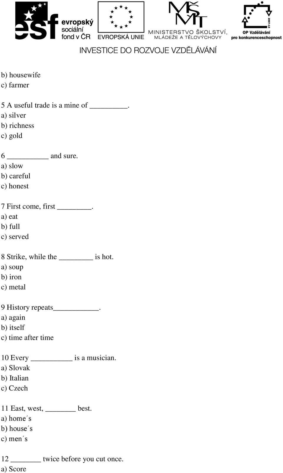 a) soup b) iron c) metal 9 History repeats. a) again b) itself c) time after time 10 Every is a musician.