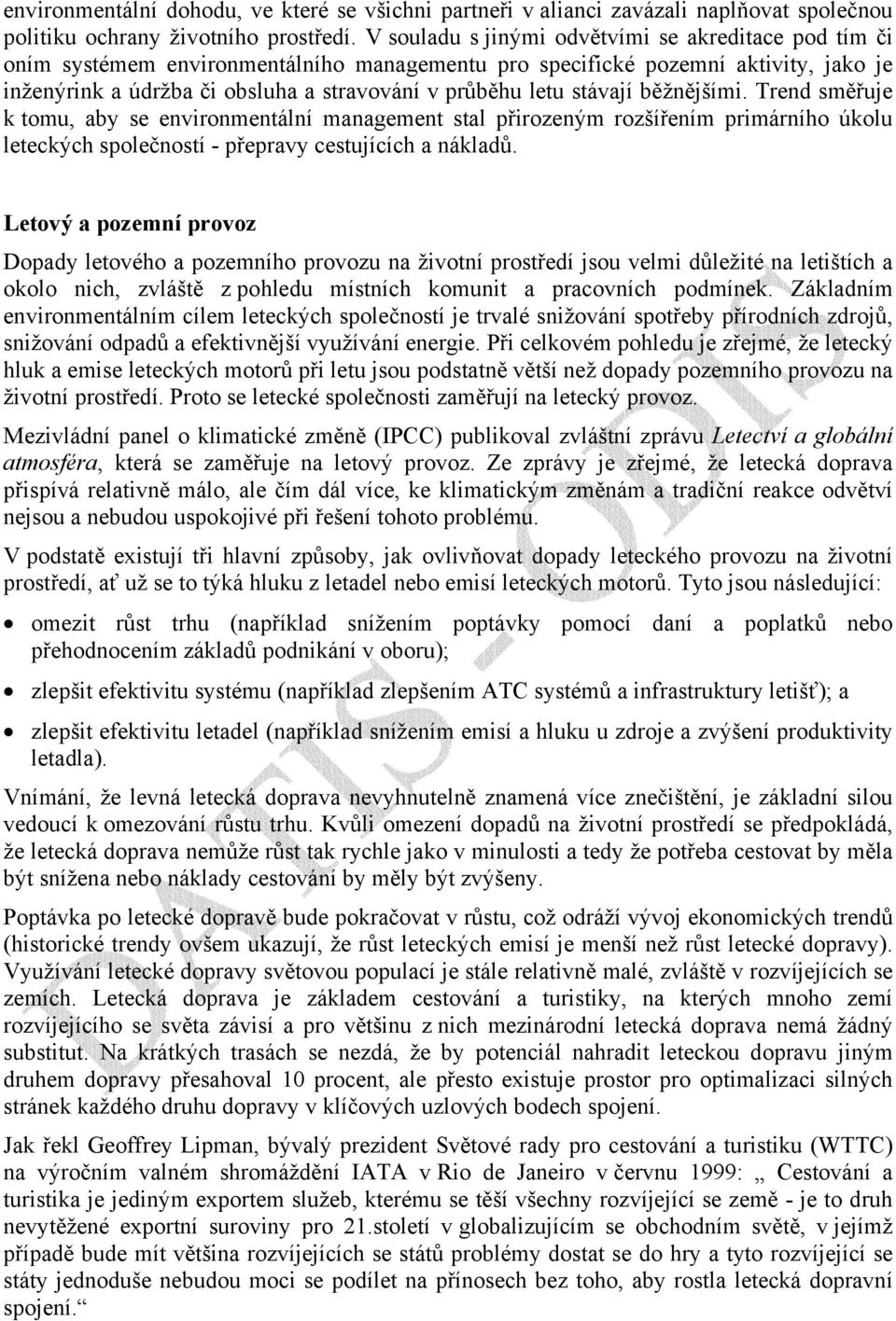 stávají běžnějšími. Trend směřuje k tomu, aby se environmentální management stal přirozeným rozšířením primárního úkolu leteckých společností - přepravy cestujících a nákladů.