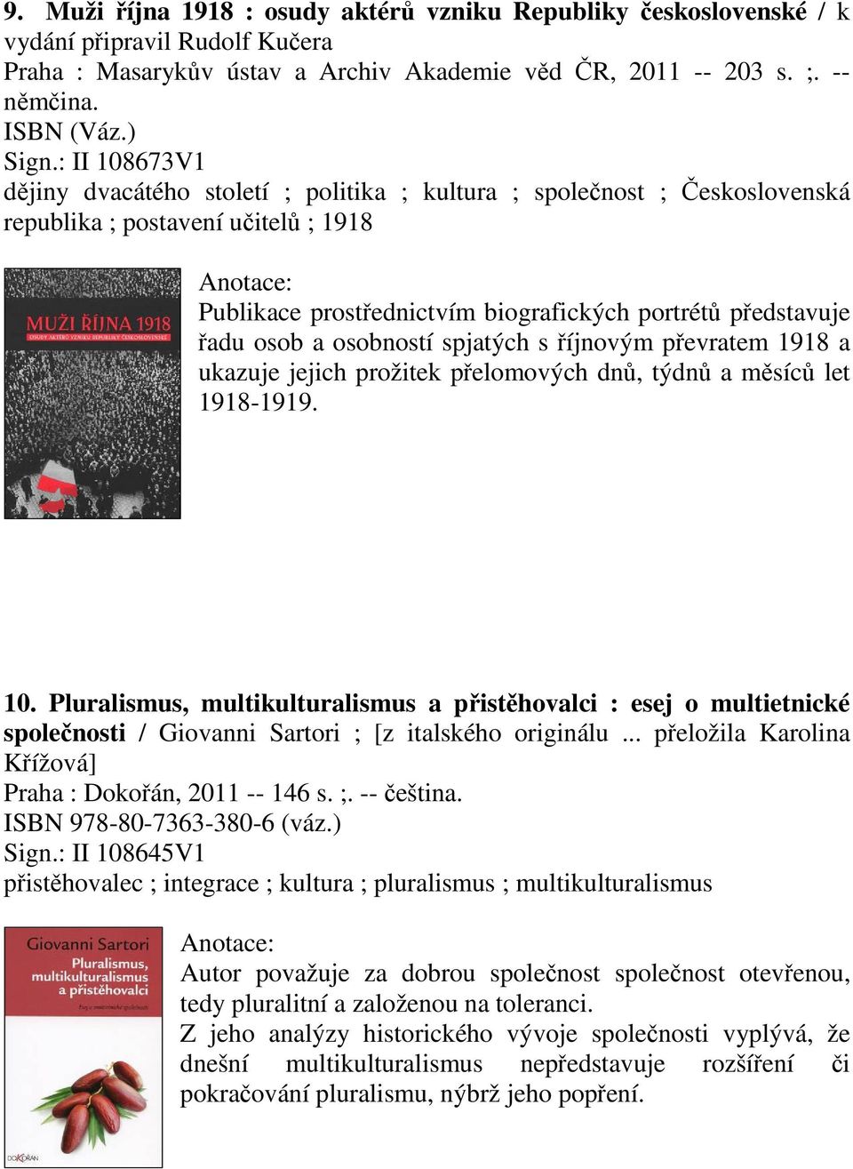 osobností spjatých s íjnovým pevratem 1918 a ukazuje jejich prožitek pelomových dn, týdn a msíc let 1918-1919. 10.