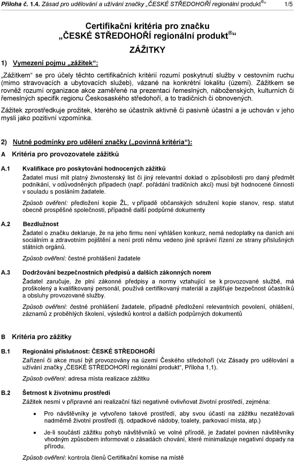 účely těchto certifikačních kritérií rozumí poskytnutí služby v cestovním ruchu (mimo stravovacích a ubytovacích služeb), vázané na konkrétní lokalitu (území).