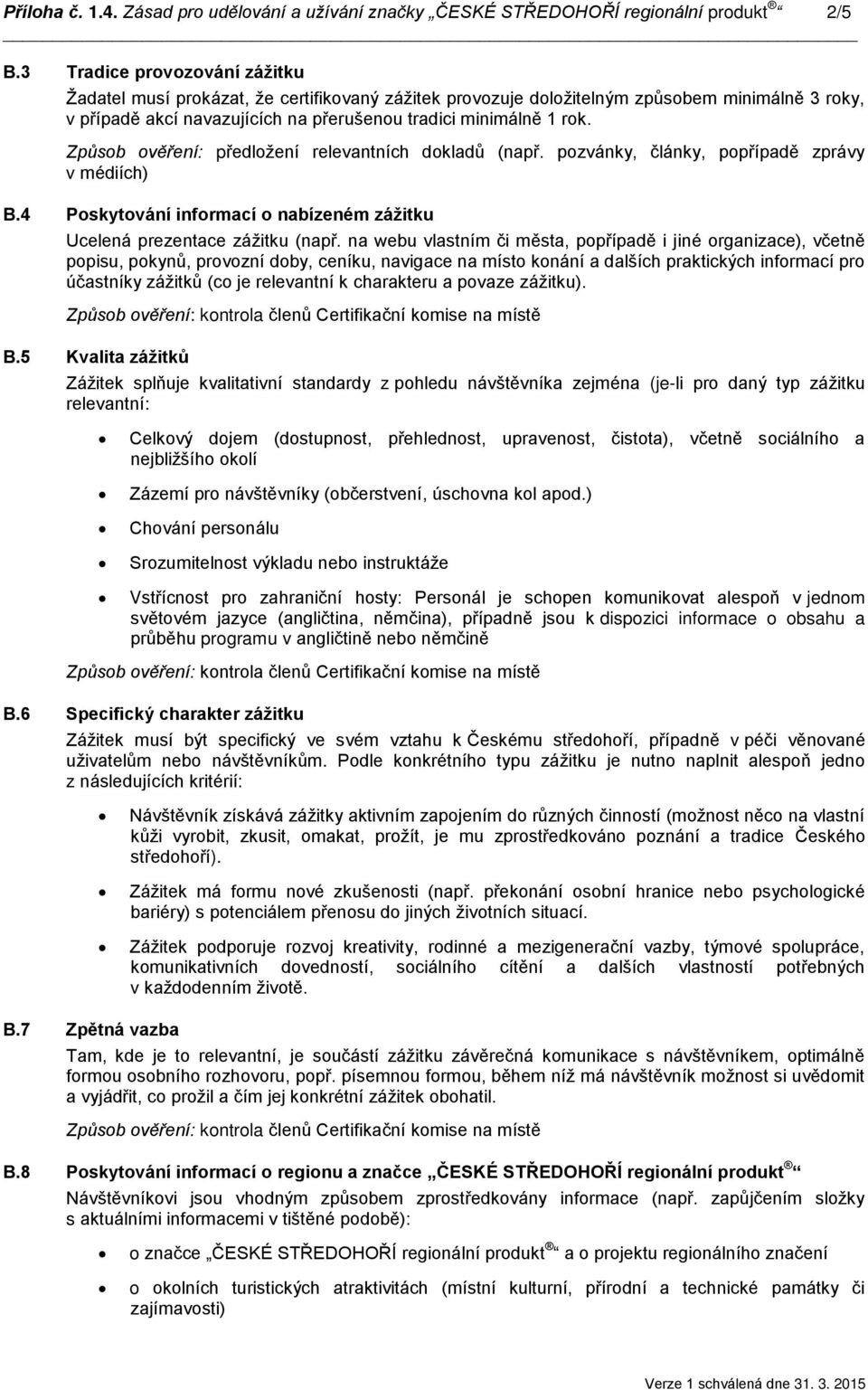 Způsob ověření: předložení relevantních dokladů (např. pozvánky, články, popřípadě zprávy v médiích) B.4 Poskytování informací o nabízeném zážitku Ucelená prezentace zážitku (např.