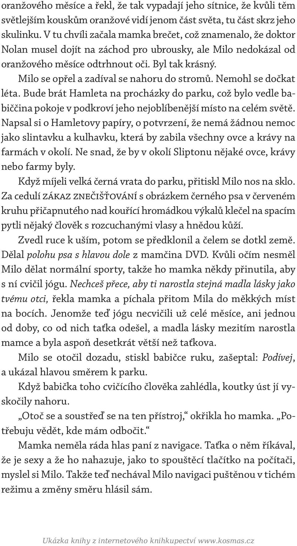 Milo se opřel a zadíval se nahoru do stromů. Nemohl se dočkat léta. Bude brát Hamleta na procházky do parku, což bylo vedle babiččina pokoje v podkroví jeho nejoblíbenější místo na celém světě.