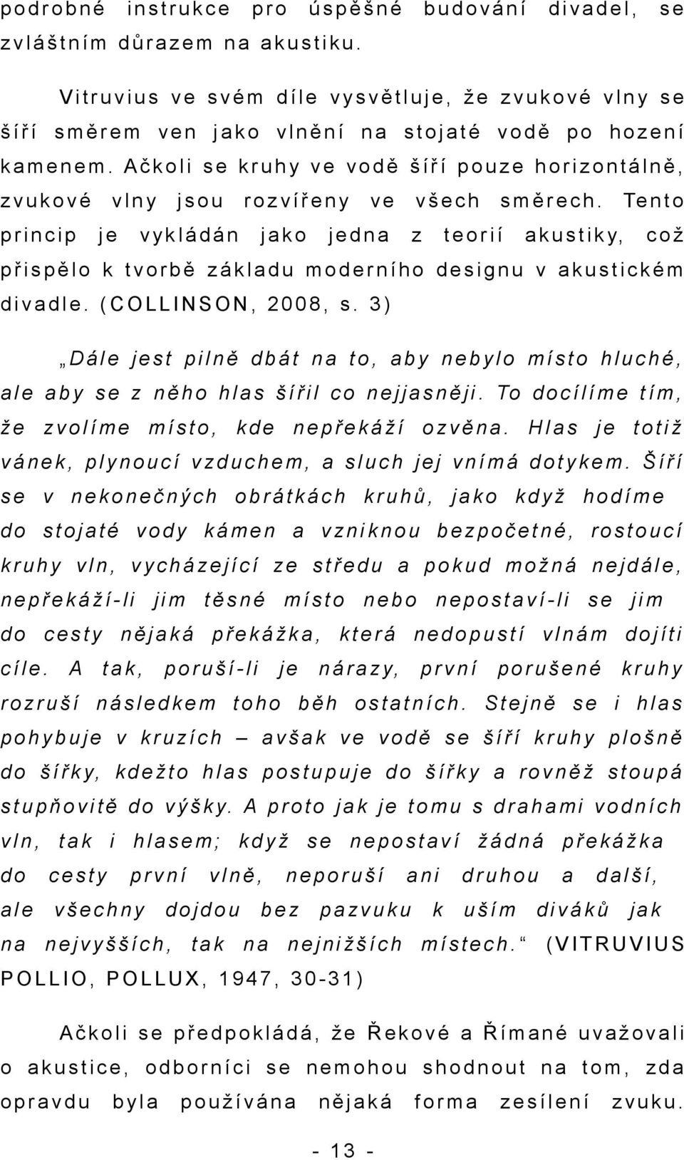 A č k o l i s e k r u h y v e v o d ě š í ř í p o u z e h o r i z o n t á l n ě, z v u k o v é v l n y j s o u r o z v í ř e n y v e v š e c h s m ě r e c h.