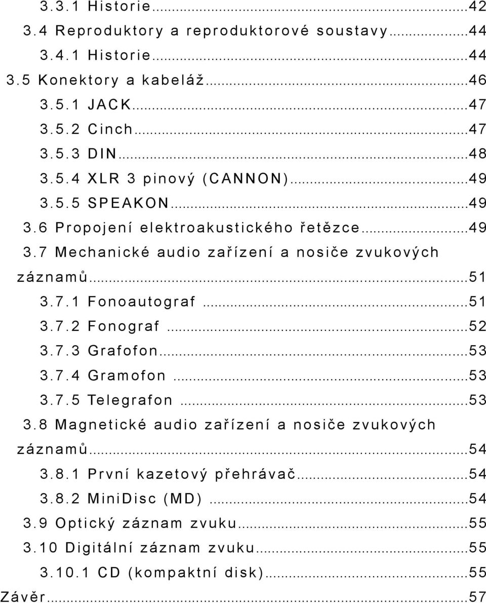 ..4 9 3. 7 M e c h a n i c k é a u d i o z a ř í z e n í a n o s i č e z v u k o v ý c h z á z n a m ů...5 1 3. 7. 1 F o n o a u t o g r a f...5 1 3. 7. 2 F o n o g r a f...5 2 3. 7. 3 G r a f o f o n.