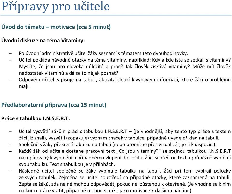 Může mít člověk nedostatek vitaminů a dá se to nějak poznat? Odpovědi učitel zapisuje na tabuli, aktivita slouží k vybavení informací, které žáci o problému mají.