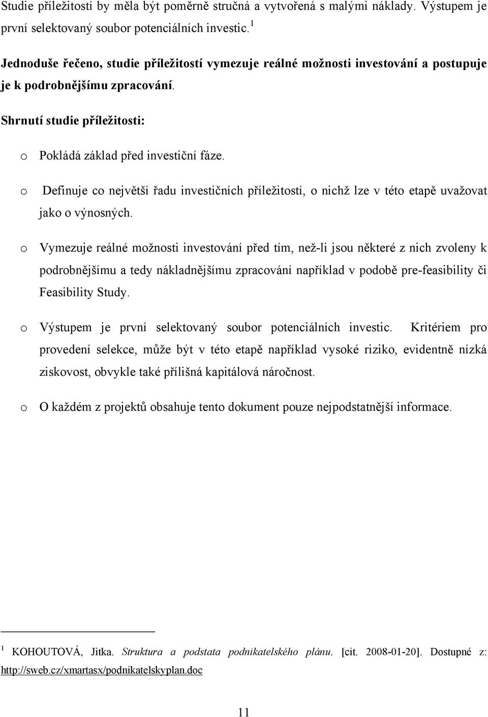 o Definuje co největší řadu investičních příleţitostí, o nichţ lze v této etapě uvaţovat jako o výnosných.