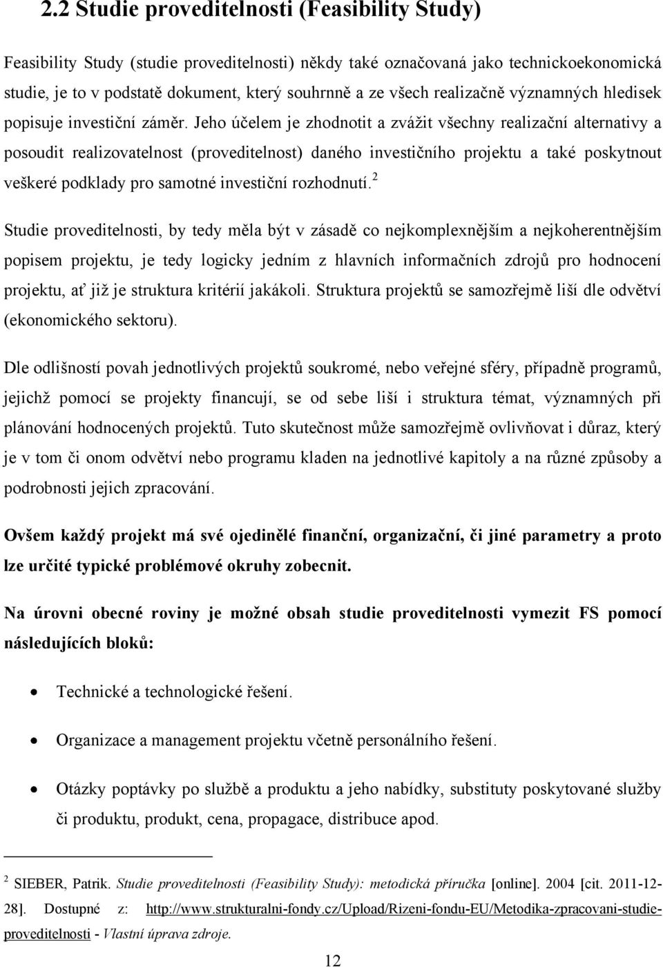 Jeho účelem je zhodnotit a zváţit všechny realizační alternativy a posoudit realizovatelnost (proveditelnost) daného investičního projektu a také poskytnout veškeré podklady pro samotné investiční