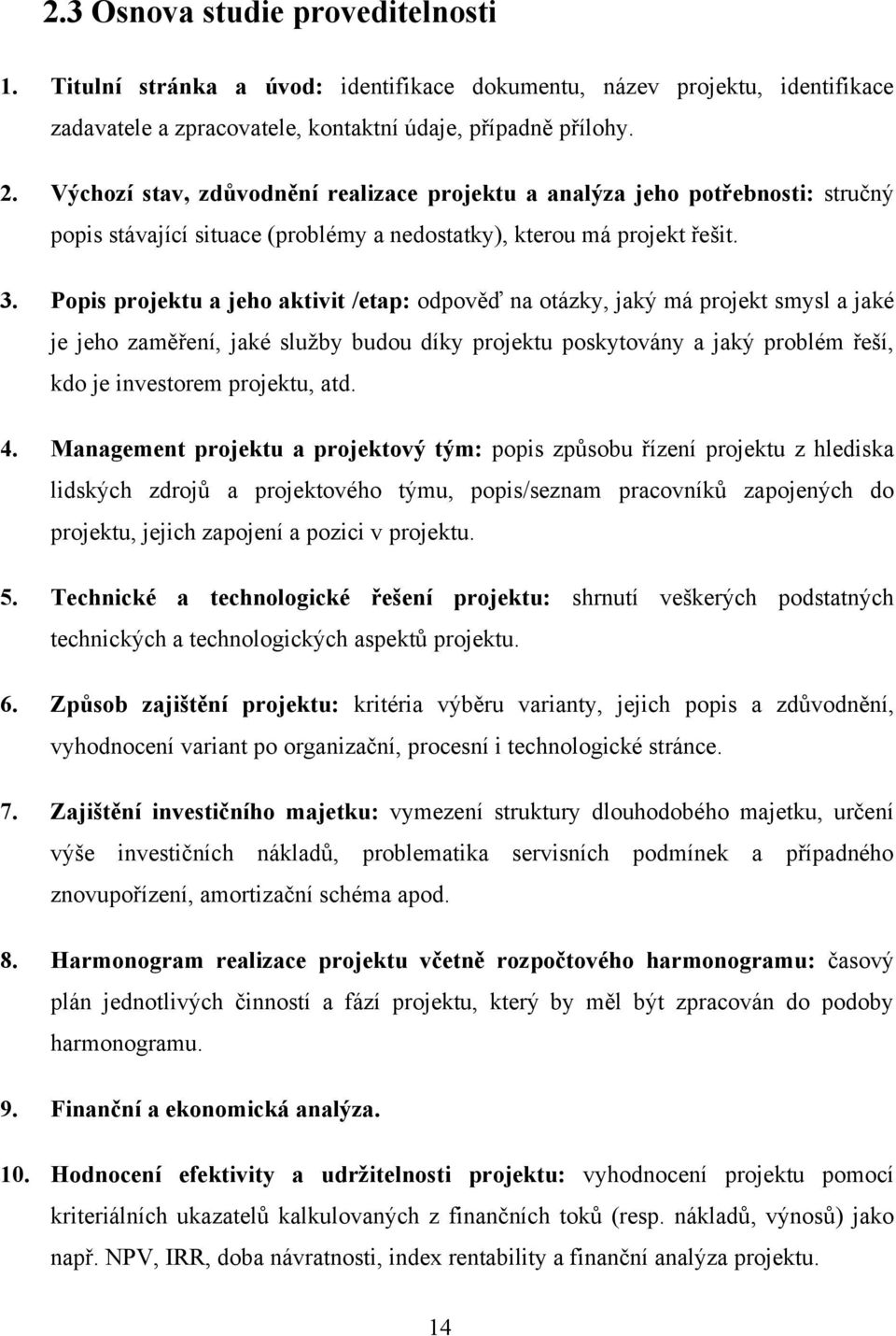 Popis projektu a jeho aktivit /etap: odpověď na otázky, jaký má projekt smysl a jaké je jeho zaměření, jaké sluţby budou díky projektu poskytovány a jaký problém řeší, kdo je investorem projektu, atd.