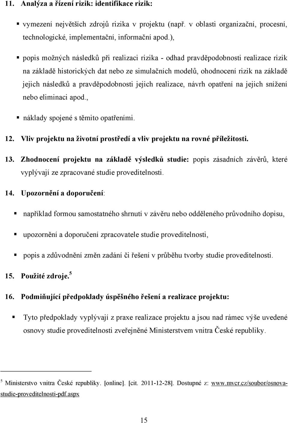 pravděpodobnosti jejich realizace, návrh opatření na jejich sníţení nebo eliminaci apod., náklady spojené s těmito opatřeními. 12.