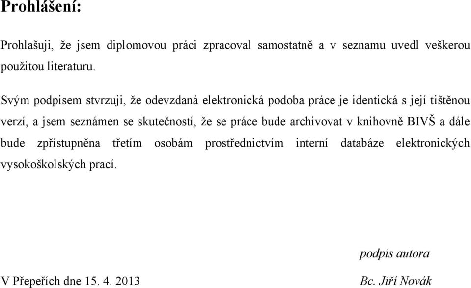 Svým podpisem stvrzuji, ţe odevzdaná elektronická podoba práce je identická s její tištěnou verzí, a jsem seznámen