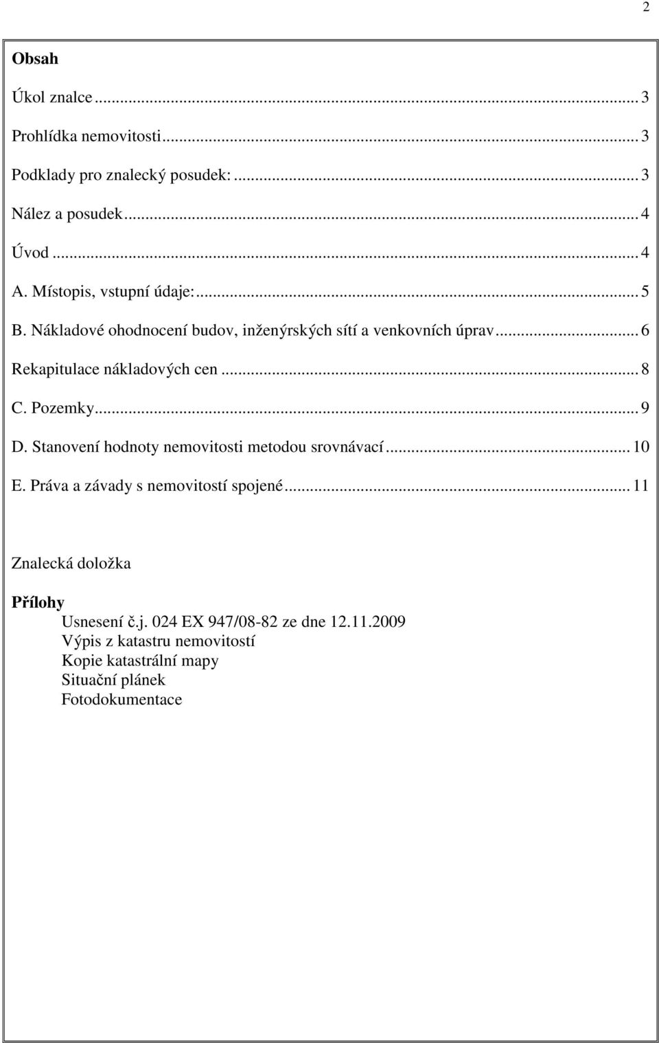 .. 8 C. Pozemky... 9 D. Stanovení hodnoty nemovitosti metodou srovnávací... 10 E. Práva a závady s nemovitostí spojené.