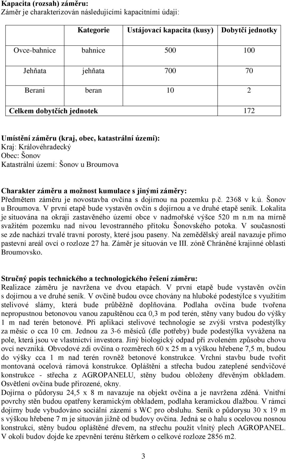 jinými záměry: Předmětem záměru je novostavba ovčína s dojírnou na pozemku p.č. 2368 v k.ú. Šonov u Broumova. V první etapě bude vystavěn ovčín s dojírnou a ve druhé etapě seník.