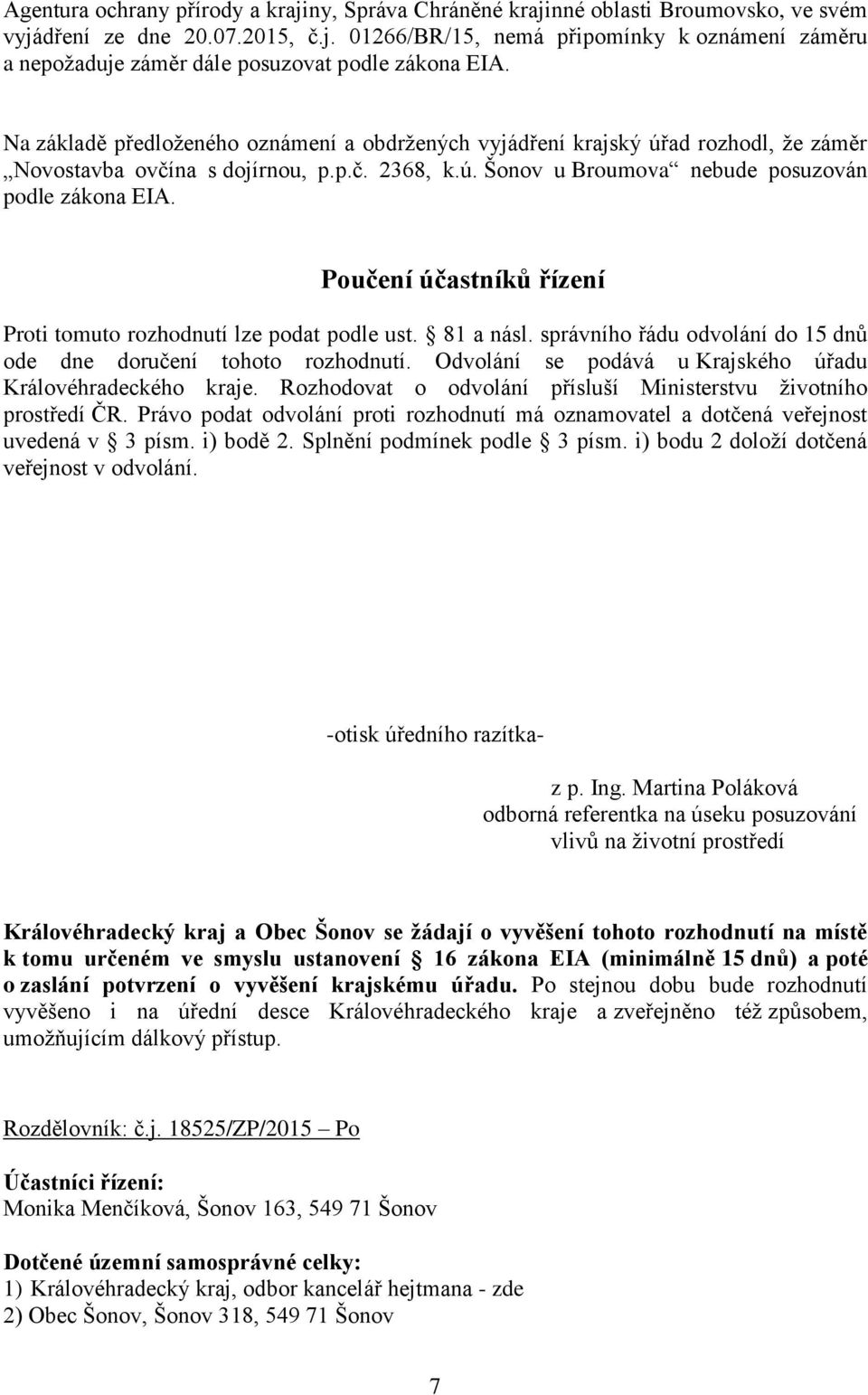 Poučení účastníků řízení Proti tomuto rozhodnutí lze podat podle ust. 81 a násl. správního řádu odvolání do 15 dnů ode dne doručení tohoto rozhodnutí.