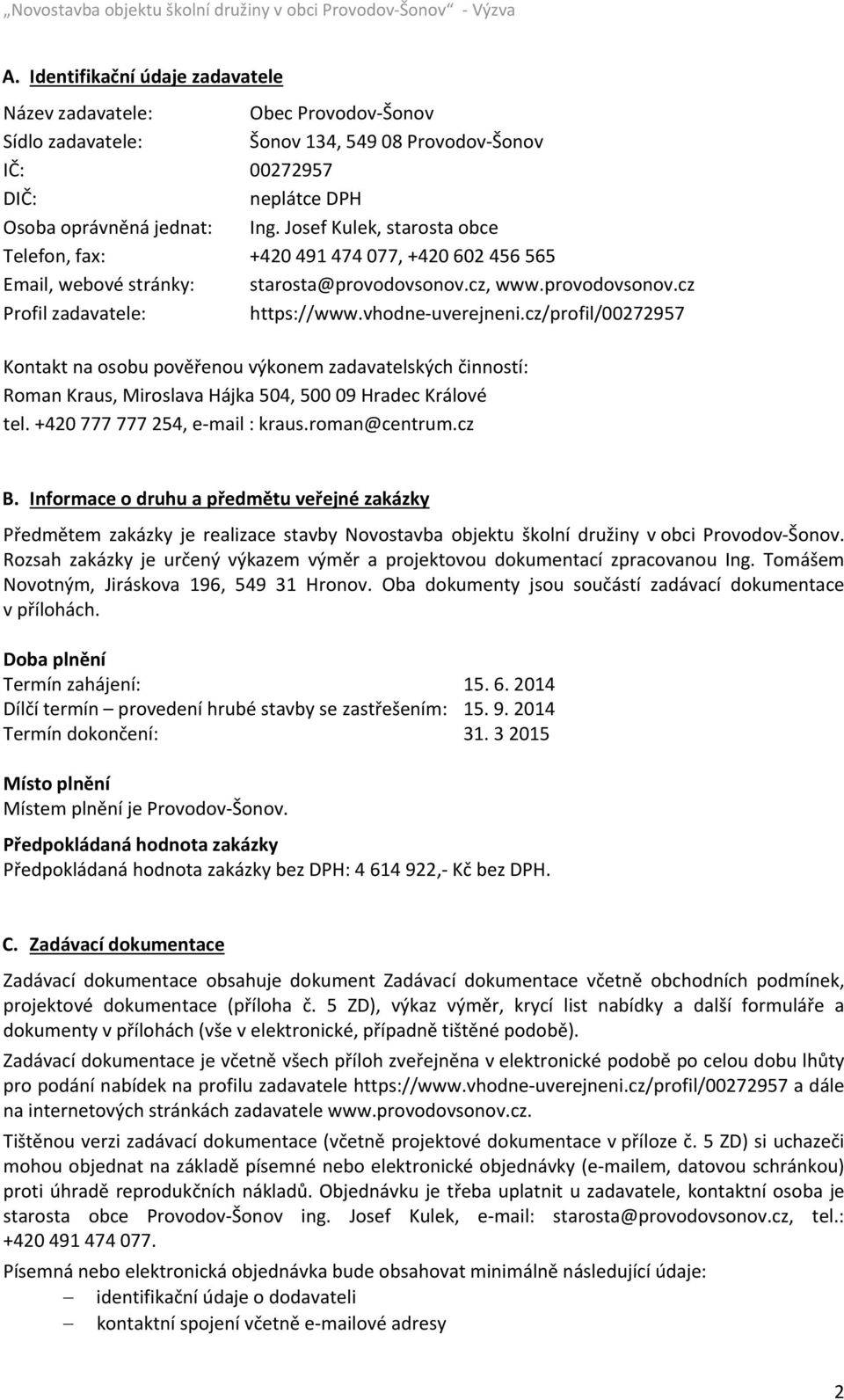 cz/profil/00272957 Kontakt na osobu pověřenou výkonem zadavatelských činností: Roman Kraus, Miroslava Hájka 504, 500 09 Hradec Králové tel. +420 777 777 254, e mail : kraus.roman@centrum.cz B.