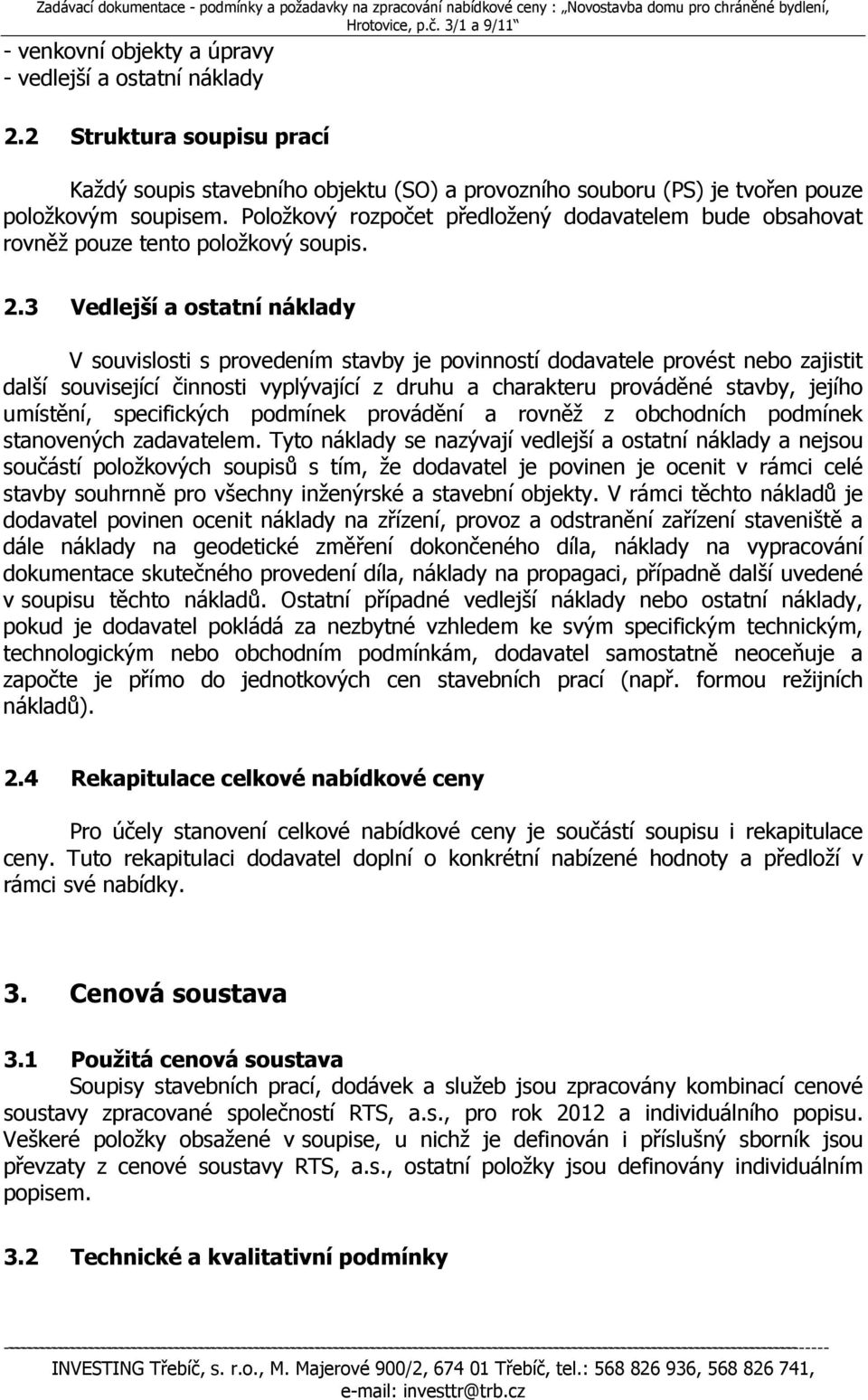 3 Vedlejší a ostatní náklady V souvislosti s provedením stavby je povinností dodavatele provést nebo zajistit další související činnosti vyplývající z druhu a charakteru prováděné stavby, jejího