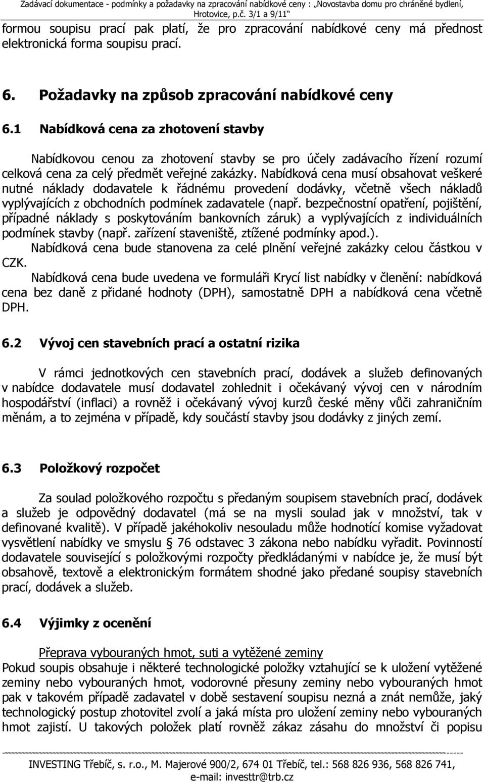 Nabídková cena musí obsahovat veškeré nutné náklady dodavatele k řádnému provedení dodávky, včetně všech nákladů vyplývajících z obchodních podmínek zadavatele (např.