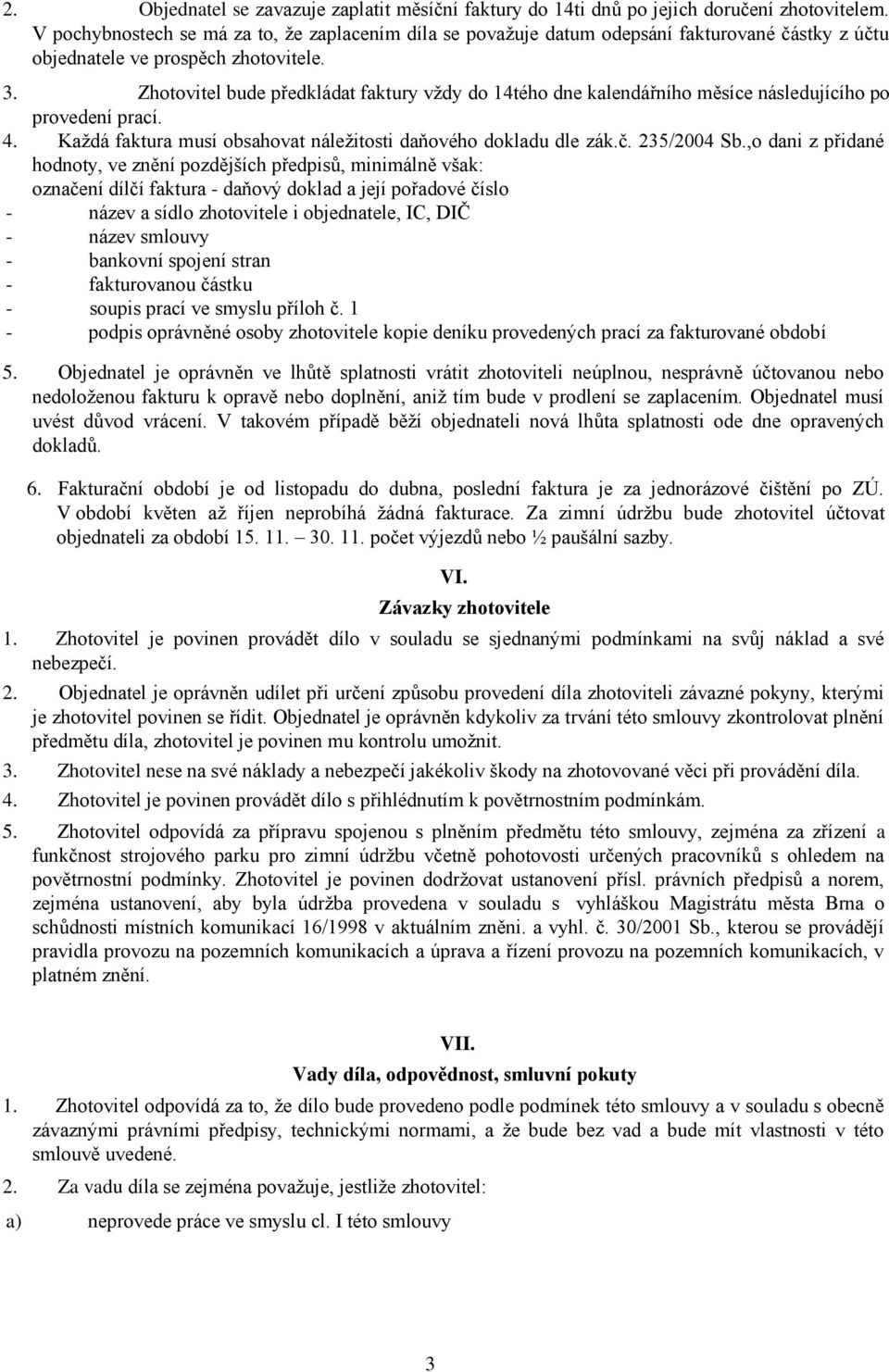 Zhotovitel bude předkládat faktury vždy do 14tého dne kalendářního měsíce následujícího po provedení prací. 4. Každá faktura musí obsahovat náležitosti daňového dokladu dle zák.č. 235/2004 Sb.