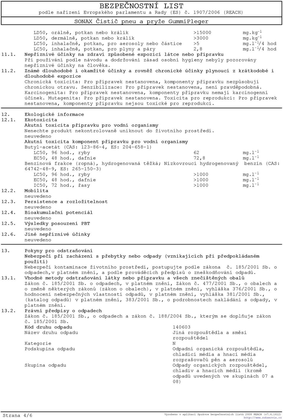 11.2. Známé dlouhodobé i okamžité úèinky a rovnìž chronické úèinky plynoucí z krátkodobé i dlouhodobé expozice Chronická toxicita: Pro pøípravek nestanovena, komponenty pøípravku nezpùsobují