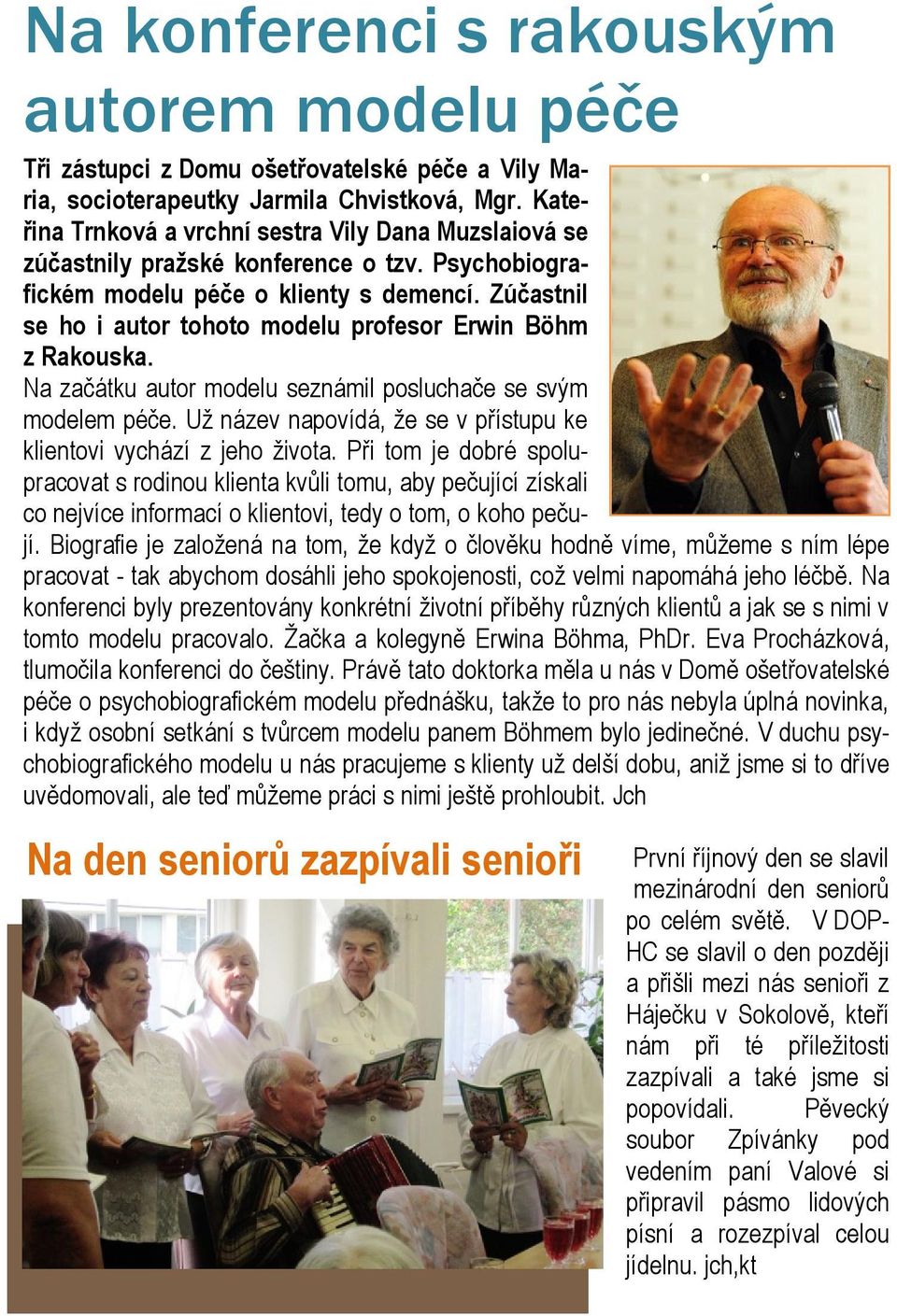 Zúčastnil se ho i autor tohoto modelu profesor Erwin Böhm z Rakouska. Na začátku autor modelu seznámil posluchače se svým modelem péče.