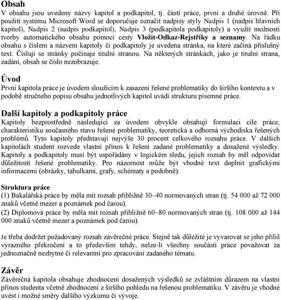 automatického obsahu pomocí cesty Vložit-Odkaz-Rejstříky a seznamy. Na řádku obsahu s číslem a názvem kapitoly či podkapitoly je uvedena stránka, na které začíná příslušný text.