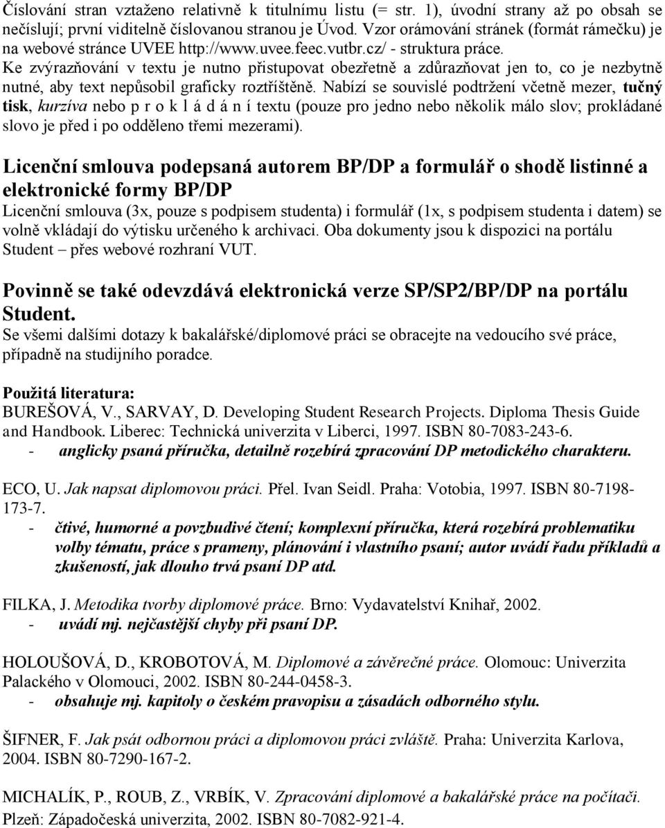 Ke zvýrazňování v textu je nutno přistupovat obezřetně a zdůrazňovat jen to, co je nezbytně nutné, aby text nepůsobil graficky roztříštěně.