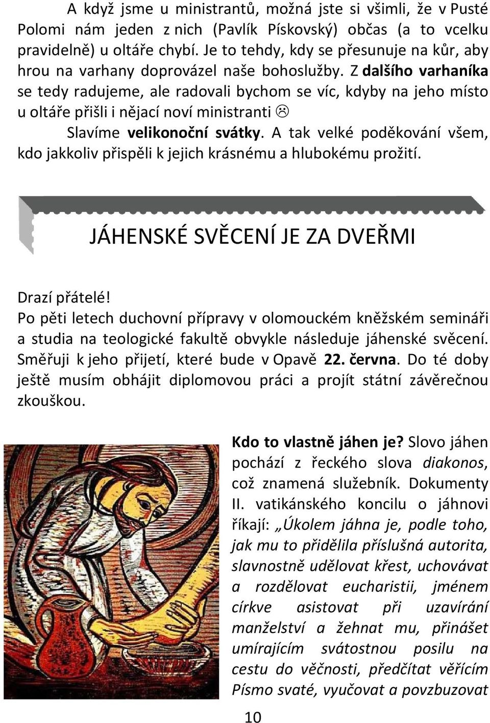 Z dalšího varhaníka se tedy radujeme, ale radovali bychom se víc, kdyby na jeho místo u oltáře přišli i nějací noví ministranti Slavíme velikonoční svátky.