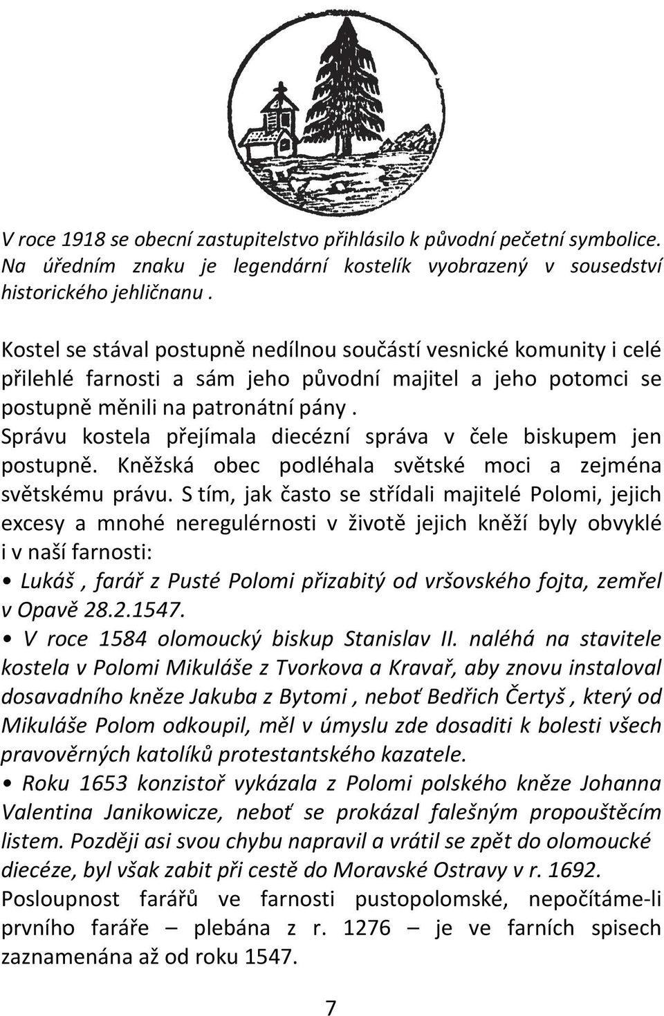 Správu kostela přejímala diecézní správa v čele biskupem jen postupně. Kněžská obec podléhala světské moci a zejména světskému právu.