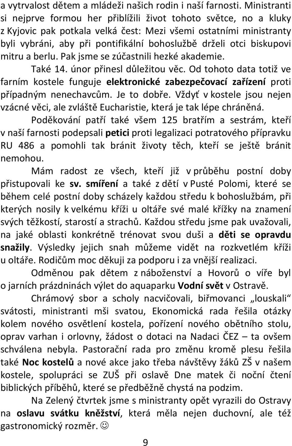 otci biskupovi mitru a berlu. Pak jsme se zúčastnili hezké akademie. Také 14. únor přinesl důležitou věc.