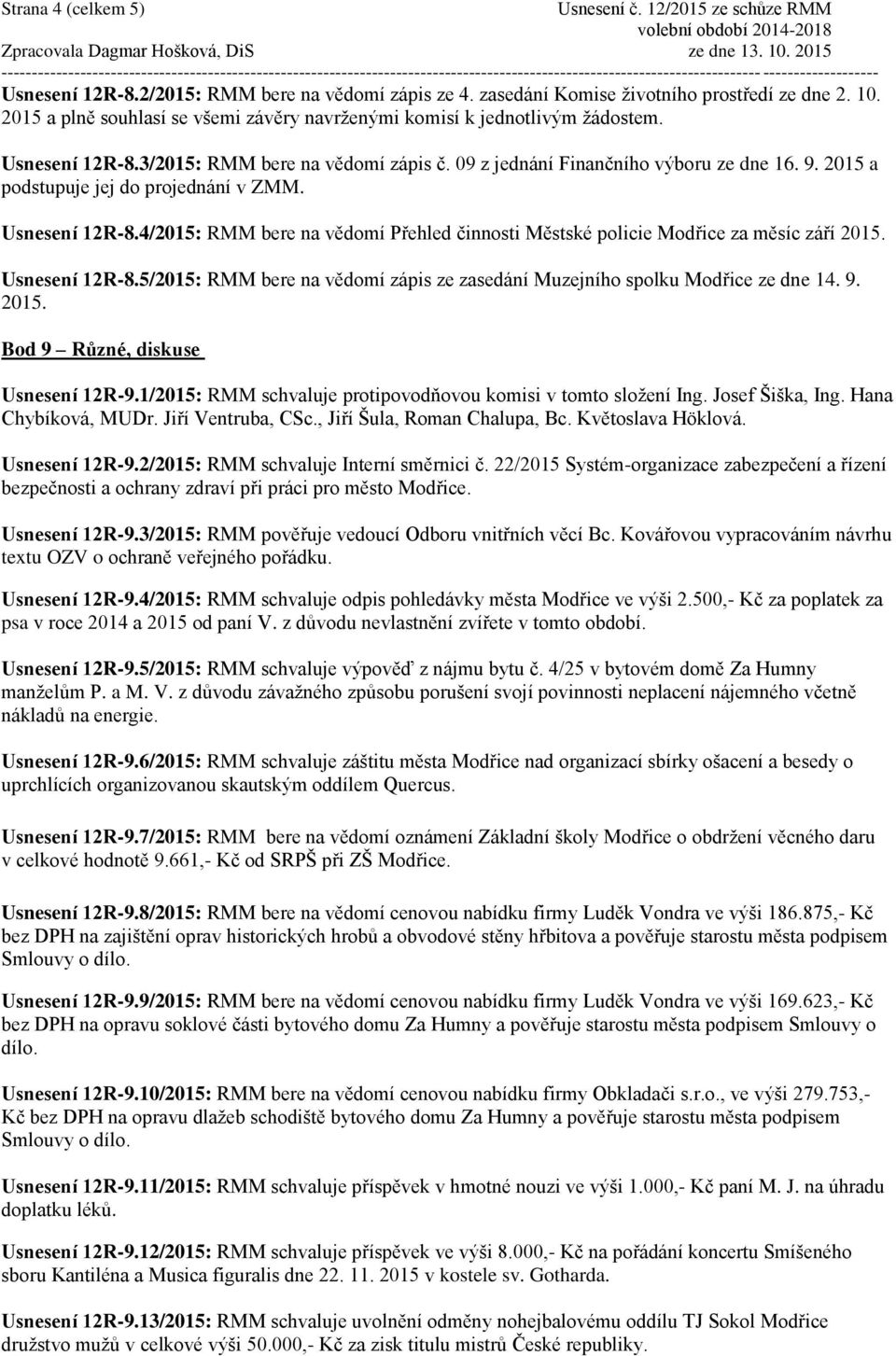 2015 a podstupuje jej do projednání v ZMM. Usnesení 12R-8.4/2015: RMM bere na vědomí Přehled činnosti Městské policie Modřice za měsíc září 2015. Usnesení 12R-8.5/2015: RMM bere na vědomí zápis ze zasedání Muzejního spolku Modřice ze dne 14.