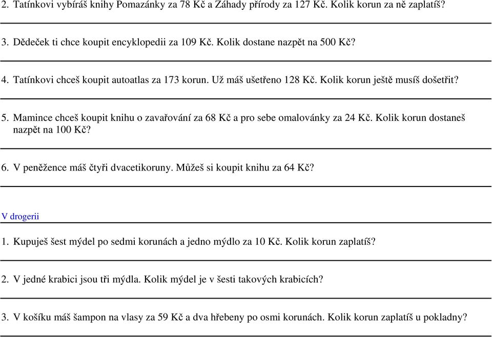 Kolik korun dostaneš nazpět na 100 Kč? 6. V peněžence máš čtyři dvacetikoruny. Můžeš si koupit knihu za 64 Kč? V drogerii 1. Kupuješ šest mýdel po sedmi korunách a jedno mýdlo za 10 Kč.