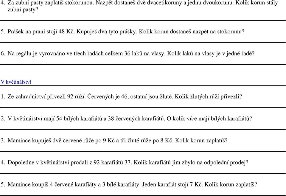 Červených je 46, ostatní jsou žluté. Kolik žlutých růží přivezli? 2. V květinářství mají 54 bílých karafiátů a 38 červených karafiátů. O kolik více mají bílých karafiátů? 3. Mamince kupuješ dvě červené růže po 9 Kč a tři žluté růže po 8 Kč.