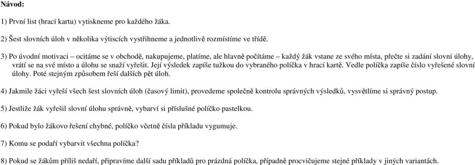 Její výsledek zapíše tužkou do vybraného políčka v hrací kartě. Vedle políčka zapíše číslo vyřešené slovní úlohy. Poté stejným způsobem řeší dalších pět úloh.