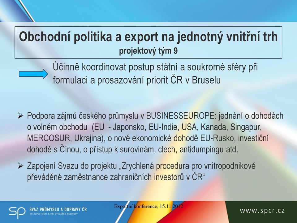 EU-Indie, USA, Kanada, Singapur, MERCOSUR, Ukrajina), o nové ekonomické dohodě EU-Rusko, investiční dohodě s Čínou, o přístup k