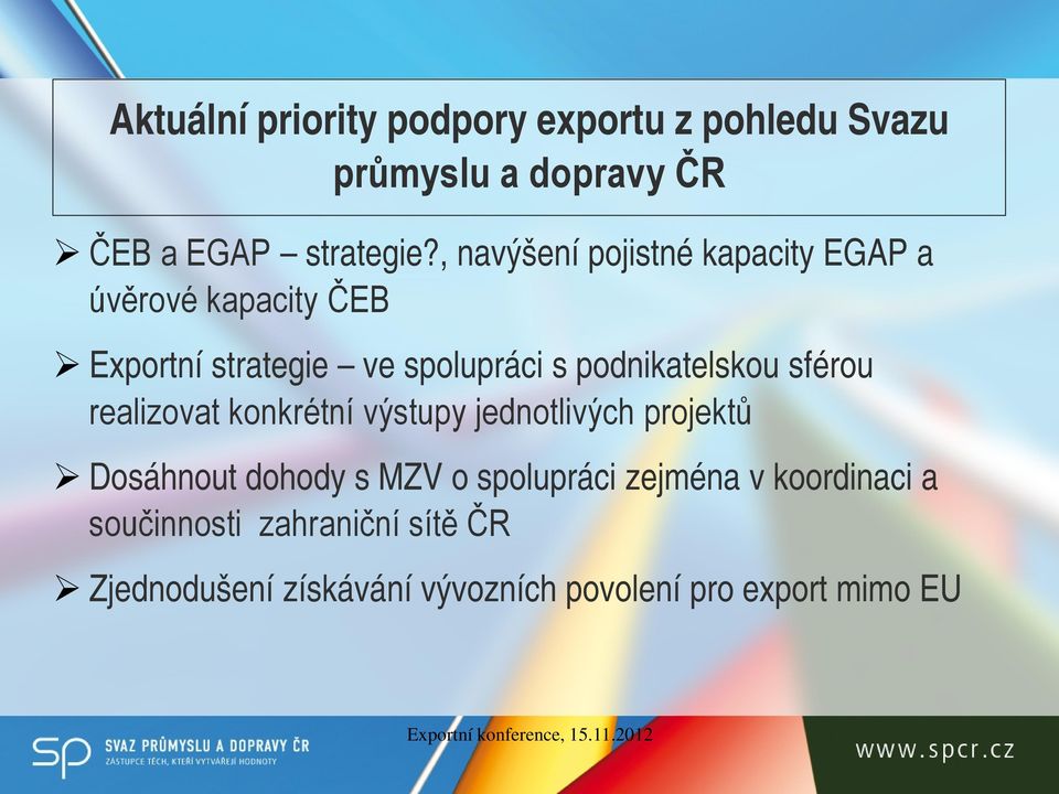 podnikatelskou sférou realizovat konkrétní výstupy jednotlivých projektů Dosáhnout dohody s MZV o