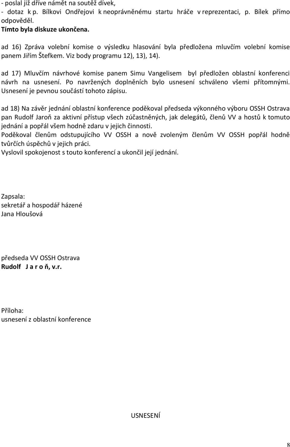 ad 17) Mluvčím návrhové komise panem Simu Vangelisem byl předložen oblastní konferenci návrh na usnesení. Po navržených doplněních bylo usnesení schváleno všemi přítomnými.