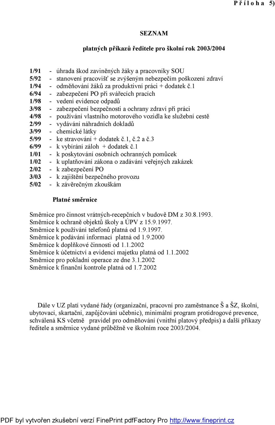 1 6/94 - zabezpečení PO při svářecích pracích 1/98 - vedení evidence odpadů 3/98 - zabezpečení bezpečnosti a ochrany zdraví při práci 4/98 - používání vlastního motorového vozidla ke služební cestě