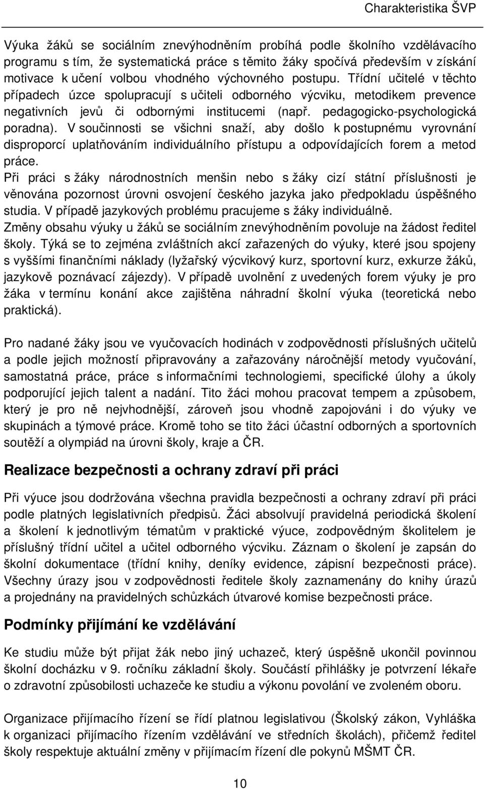 pedagogicko-psychologická poradna). V součinnosti se všichni snaží, aby došlo k postupnému vyrovnání disproporcí uplatňováním individuálního přístupu a odpovídajících forem a metod práce.