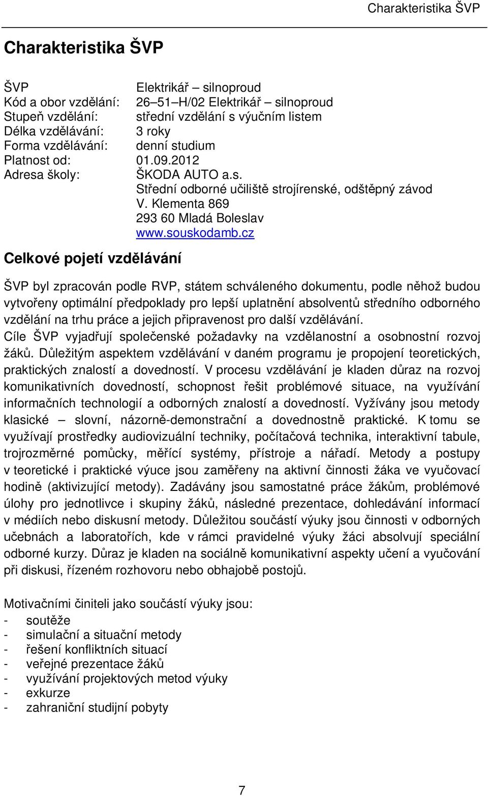 cz Celkové pojetí vzdělávání ŠVP byl zpracován podle RVP, státem schváleného dokumentu, podle něhož budou vytvořeny optimální předpoklady pro lepší uplatnění absolventů středního odborného vzdělání