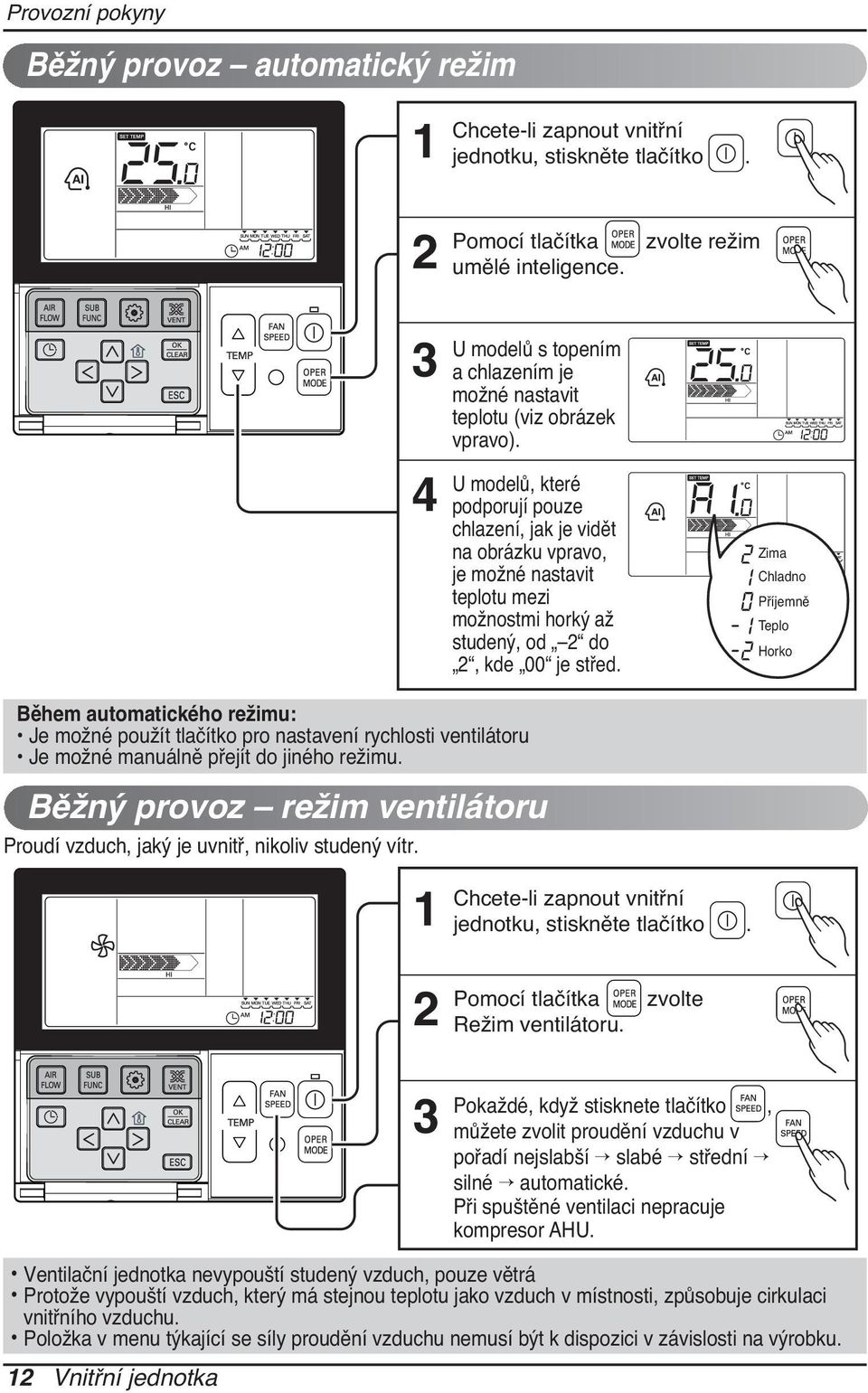 U modelů, které podporují pouze chlazení, jak je vidět na obrázku vpravo, je možné nastavit teplotu mezi možnostmi horký až studený, od do, kde 00 je střed.