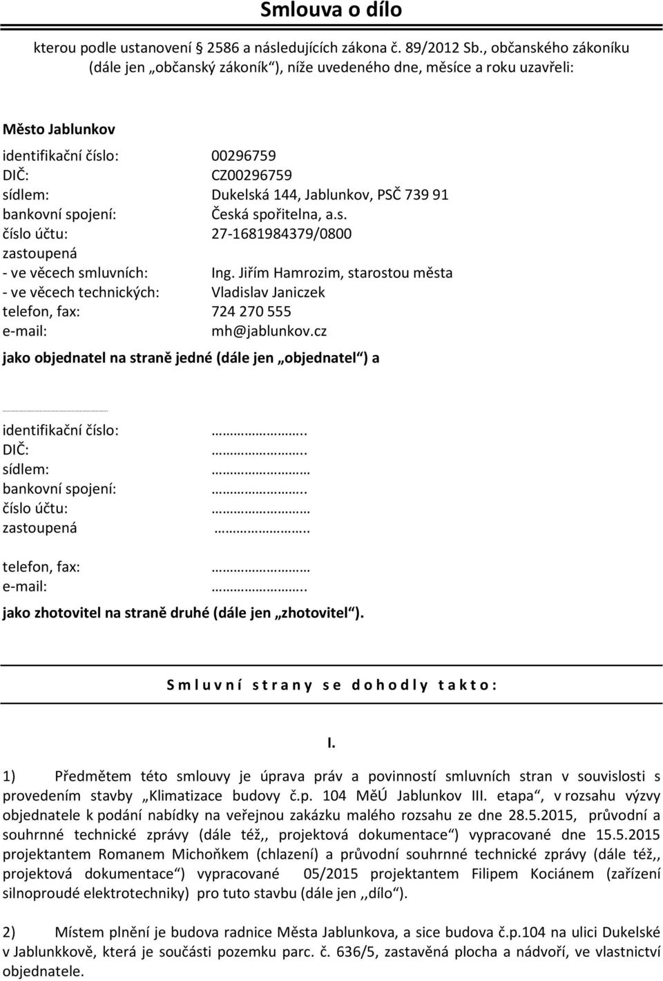 73991 bankovní spojení: Česká spořitelna, a.s. číslo účtu: 27-1681984379/0800 zastoupená - ve věcech smluvních: Ing.