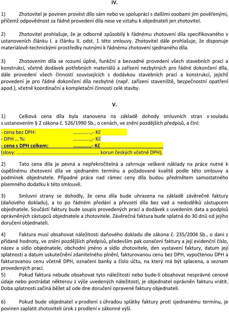 Zhotovitel dále prohlašuje, že disponuje materiálově-technickými prostředky nutnými k řádnému zhotovení sjednaného díla.