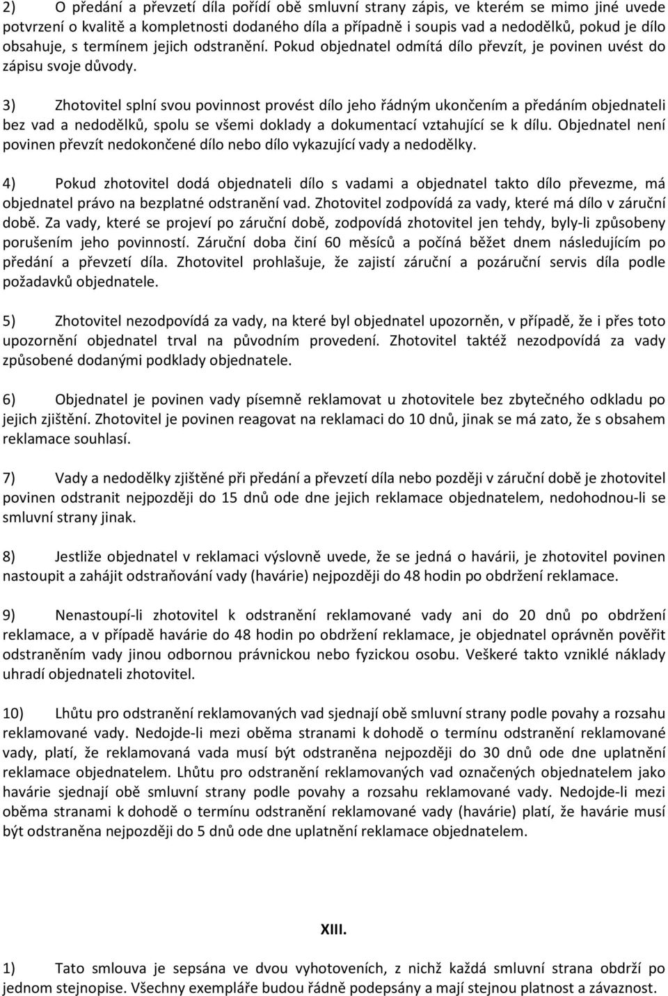 3) Zhotovitel splní svou povinnost provést dílo jeho řádným ukončením a předáním objednateli bez vad a nedodělků, spolu se všemi doklady a dokumentací vztahující se k dílu.