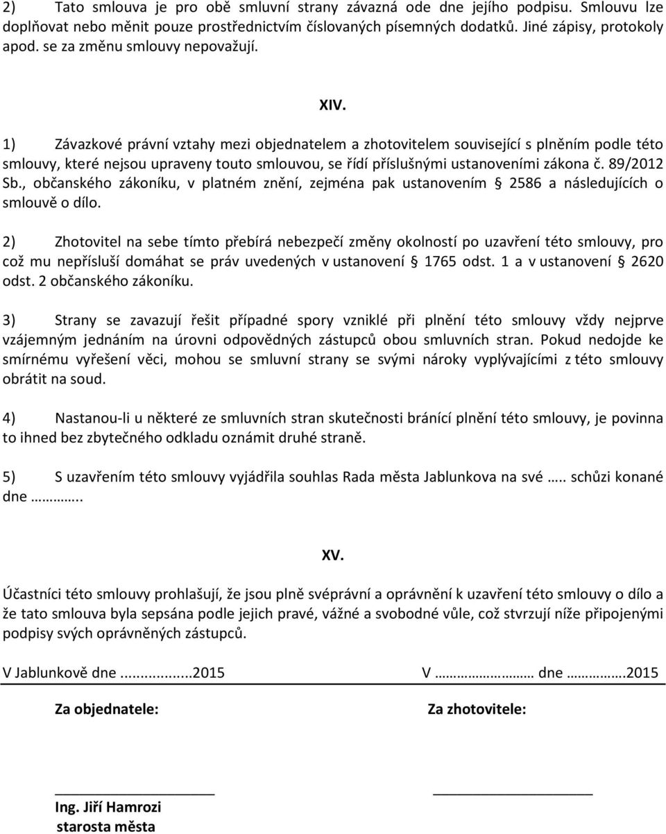 1) Závazkové právní vztahy mezi objednatelem a zhotovitelem související s plněním podle této smlouvy, které nejsou upraveny touto smlouvou, se řídí příslušnými ustanoveními zákona č. 89/2012 Sb.